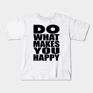 Do what makes you happy Kids T-Shirt